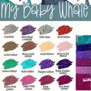 May include: A chart of 16 different glitter colors and patterns, including confetti, full stars, gold glitter, rose gold glitter, gold mirror, rose gold mirror, green glitter, teal glitter, purple glitter, dark purple glitter, baby pink glitter, light pink glitter, pink glitter, and hot pink glitter. The chart is labeled "My Baby Whale".