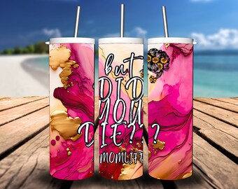 Mom Life But Did You Die 20oz Skinny Tumbler Sublimation Designs Tumbler Wrap PNG Download