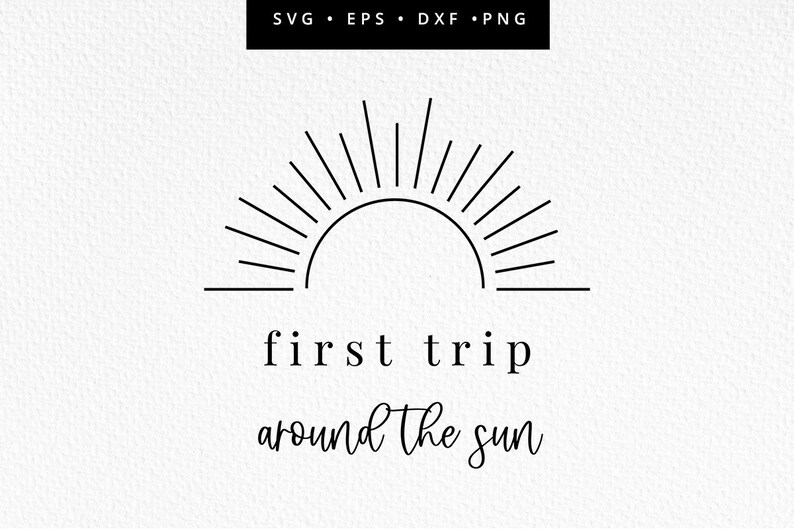 May include: A black and white graphic of a sun with the text "first trip around the sun" below it.