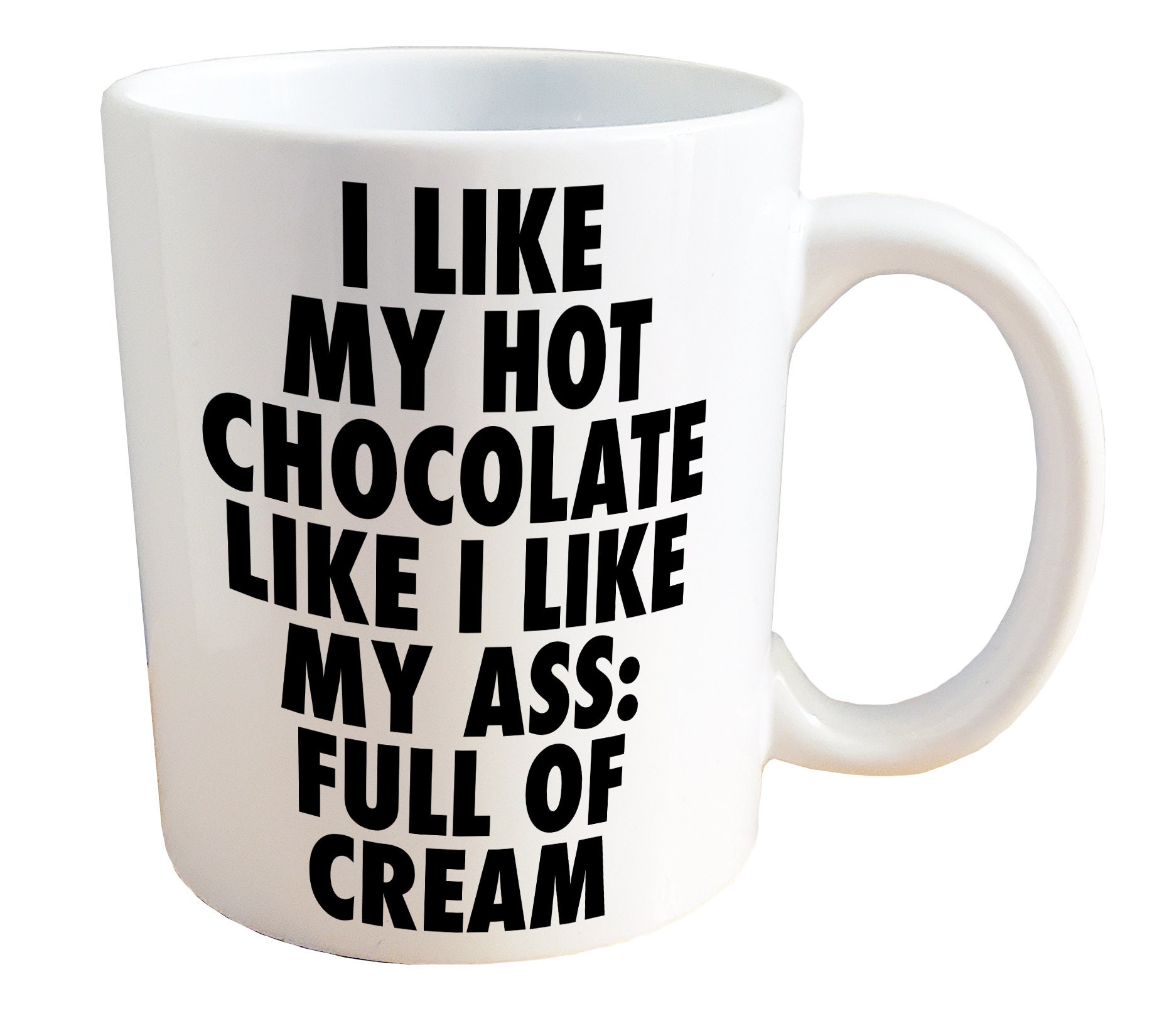 I Like My Hot Chocolate Like I Like My Ass Full of Cream