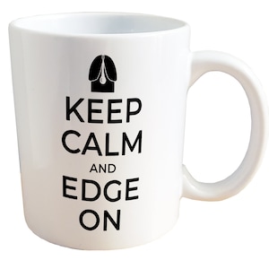 Keep Calm and Edge On - NSFW Adult Bator Mug. 11 or 15oz Ceramic Coffee Mug.