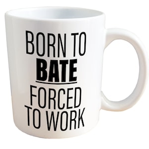 Born to Bate, Forced to Work - NSFW Adult Sex Mug. 11 or 15oz Ceramic Coffee Mug.