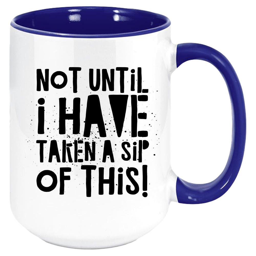 Funny Gift Mug, Not Until I Have Taken A Sip of This Mug, 11oz Premium