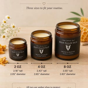 May include: Three amber glass jars of Bison Tallow Balm in 2 oz, 4 oz, and 8 oz sizes. Labels read: What Calls the Heart, Bison Tallow Balm, Organic & Grass-Fed. Dimensions listed: 2 oz is 2.16 inches tall, 2.05 inches diameter; 4 oz is 2.43 inches tall, 2.65 inches diameter; 8 oz is 3.55 inches tall, 2.83 inches diameter.