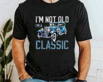I'm Not Too Old I'm Classic Shirt, Car Lovers Shirt, Funny Car Shirt, Funny Car Graphic Mens and Womens T-Shirt, Grandparents Birthday Gift