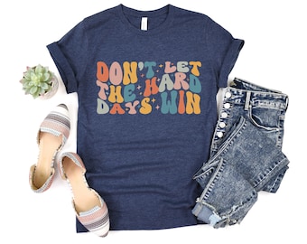 Don't Let the Hard Days Win Shirt, Inspirational Tee, Motivational Shirt, Mental Health Matters Shirt, Positive Affirmation Shirt, Self Love