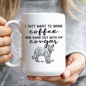 I Just Want To Drink Coffee And Hang Out With My Cougar Ceramic Mug 11oz 15oz, Wildcat Mug, Puma Gifts, Coffee Mug for Big Cat Lovers