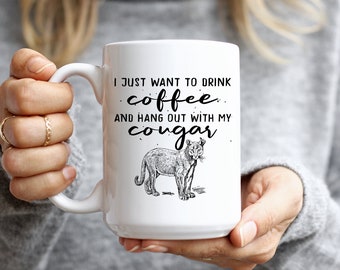 I Just Want To Drink Coffee And Hang Out With My Cougar Ceramic Mug 11oz 15oz, Wildcat Mug, Puma Gifts, Coffee Mug for Big Cat Lovers