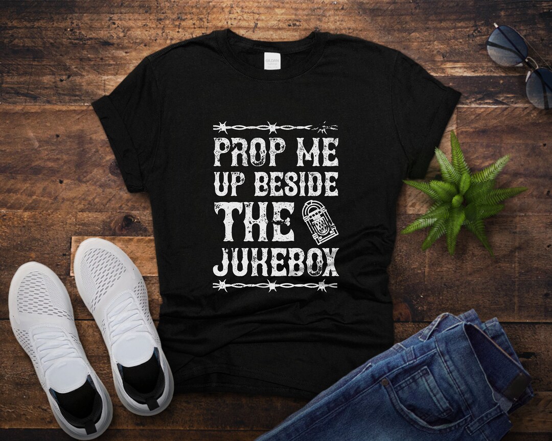 Prop Me up Beside the Jukebox If I Die Unisex Shirt 90s Etsy