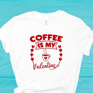 Coffee Is My Valentine Shirt, Valentine&#39;s day Shirt, Funny Valentine&#39;s Day Shirt, Valentines Day Gift, Gift For Her