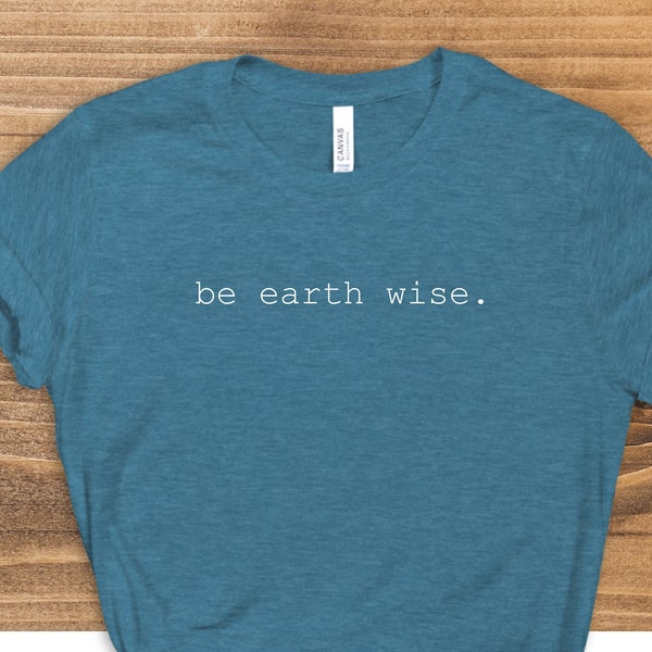 Be Earth wise Shirt, Earth Day Shirt, Conservation Shirt, Save The World Shirt, Earth Lover Shirt, Mother Earth Shirt, Earth Day 2022