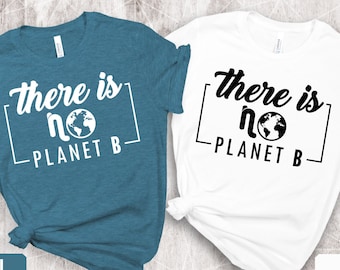 There is No Planet B Shirt, Save Earth TShirt, Climate Change Is Real Shirt, Environment Shirt, Activist TShirt, Mother Earth Shirt