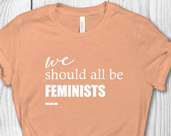 We should all be feminists shirt, empowered women shirt, motivational shirts, woman up T-shirt, empowerment T-shirts, feministisch t-shirt