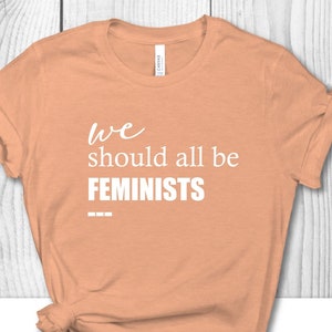 We Should All Be Feminists Shirt, Empowered Women Shirt, Motivational Shirts, Woman Up T-shirt, Empowerment T-shirts, Feminist T-shirt