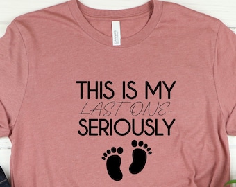 This Is My Last One Seriously Shirt, Funny Baby Reveal, Funny Pregnancy Announcement Shirt