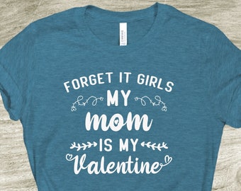 Forget Girls My Mom Is My Valentine Shirt, Happy Valentine's Day Shirt, Valentine's Day Gift
