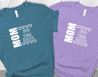 Mom Loved Strong Beautiful Shirt, Mom Shirt, Mother's Day Gift, Mom Gift, Gift for Mother, Shirt for Mother's Day, 2022 Mother's Day T-shirt