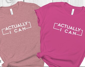 Actually I Can T-shirt, Women's Shirt, Motivational Shirt, Women Empowerment Shirt, Inspirational T-shirt, Feminist Shirt, Feminist Gift