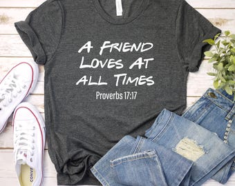 Christian Tee, A Friend Loves At all Times, Proverbs 17:17, Group of Friends Tee design on premium unisex shirt, plus size