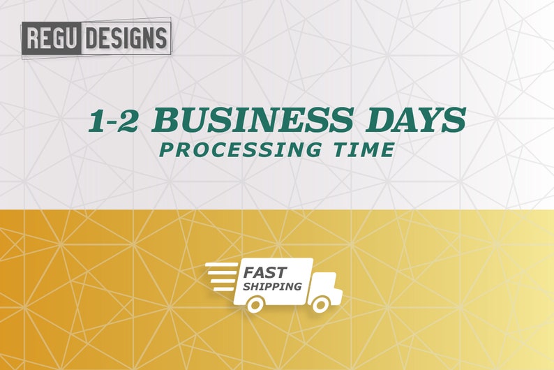 May include: White text on a white and gray geometric background reads "REGU DESIGNS 1-2 BUSINESS DAYS PROCESSING TIME". Below is a yellow and white geometric background with a white truck icon with the text "FAST SHIPPING" in green.