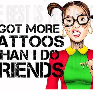May include: A cartoon illustration of a person with pigtails, glasses, and tattoos. The person is wearing a red and green shirt and has a peace sign on their hand. The text "I got more tattoos than I do friends" is written in black letters.