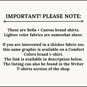 Peut inclure: Texte sur fond blanc qui indique "IMPORTANT&nbsp;! VEUILLEZ NOTER&nbsp;: Ce sont des chemises de marque Bella + Canvas. Les tissus de couleur claire sont un peu transparents. Si vous &ecirc;tes int&eacute;ress&eacute; par un t-shirt en tissu plus &eacute;pais, ce m&ecirc;me graphique est disponible sur un t-shirt de marque Comfort Colors. Le lien est disponible dans la description ci-dessous. La liste peut &eacute;galement &ecirc;tre trouv&eacute;e dans la section T-shirts Writer de la boutique."