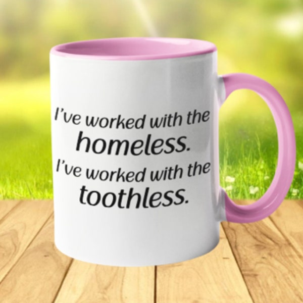 I have Worked With The Homeless,I Have Worked With The Toothless 11oz Coffee Mug, From Real Housewives Of Beverly Hills
