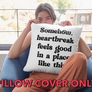 Somehow Heartbreak Feels Good In a Place Like This  Pillow Cover,  Pillow Cover  ONLY, 15 inch X 15 inch
