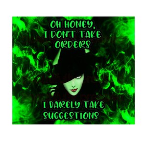 May include: Square graphic with a witch-like figure in a black hat and green skin, surrounded by green smoke. Text reads "OH HONEY, I DON'T TAKE ORDERS, I RARELY TAKE SUGGESTIONS."