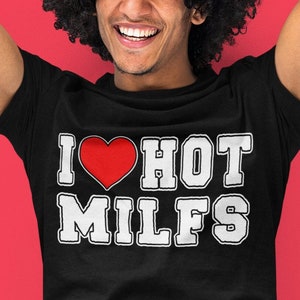 I Love Hot Milfs Graphic T-Shirt: Funny Gag Gift