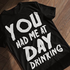 You Had Me At Day Drinking T-Shirt, Drinking Party Shirt, Gift For Metalhead, Day Drinking Shirt, Funny Beer Lover Shirt