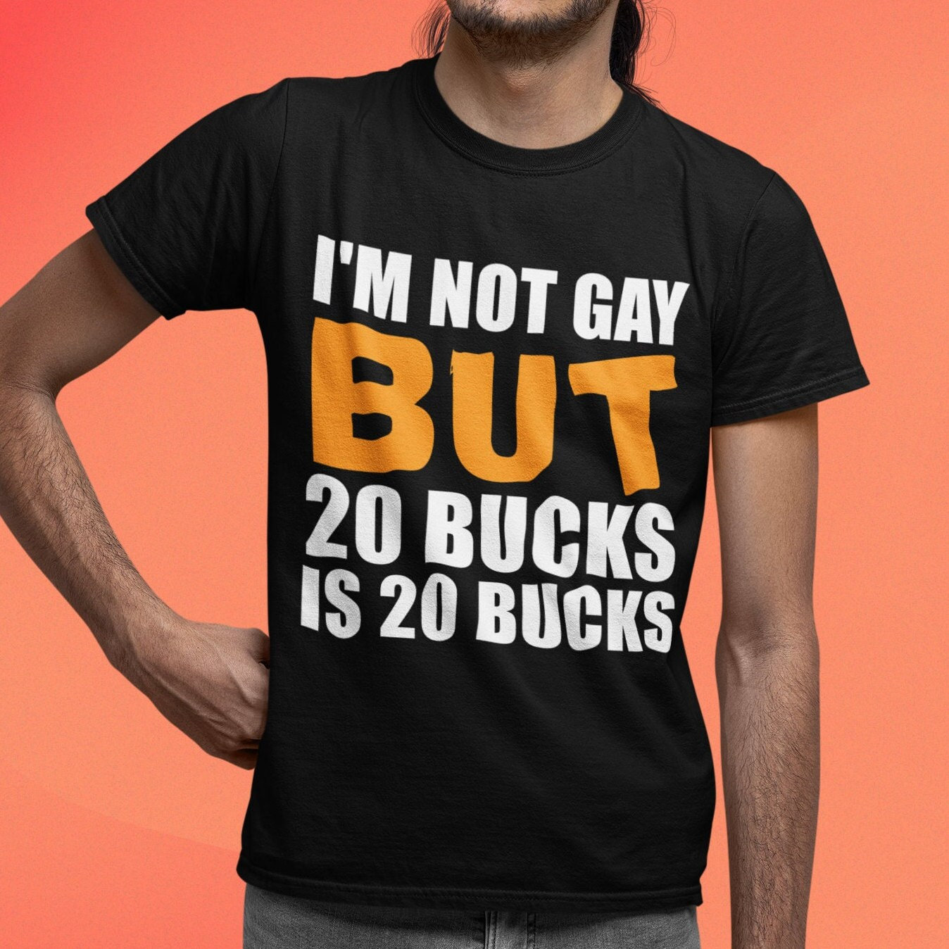 I'm Not Gay But 20 Bucks Is 20 Bucks Shirt | Funny Offensive shirt | Gag Gift Shirt | Rude Sarcastic Adult T Shirt