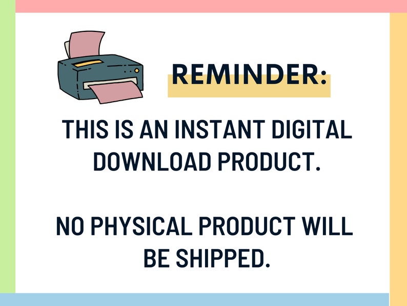 May include: A digital download product reminder graphic. The image features a cartoon printer with paper, and text that reads: "REMINDER: THIS IS AN INSTANT DIGITAL DOWNLOAD PRODUCT. NO PHYSICAL PRODUCT WILL BE SHIPPED."