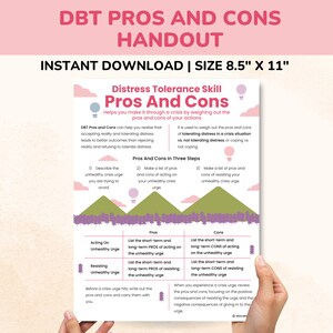 May include: A printable handout titled "DBT Pros and Cons" with a pink and green background. The handout explains the Distress Tolerance Skill, "Pros and Cons", which helps you make it through a crisis by weighing out the pros and cons of your actions. The handout includes three steps to help you make a list of pros and cons of acting on or resisting an unhealthy crisis urge.