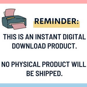 May include: A reminder that this is an instant digital download product. No physical product will be shipped. The image shows a cartoon printer with a piece of paper coming out of it.