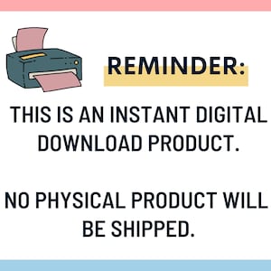 May include: An illustration of a printer with pink paper, accompanied by text that reads "REMINDER: THIS IS AN INSTANT DIGITAL DOWNLOAD PRODUCT. NO PHYSICAL PRODUCT WILL BE SHIPPED."