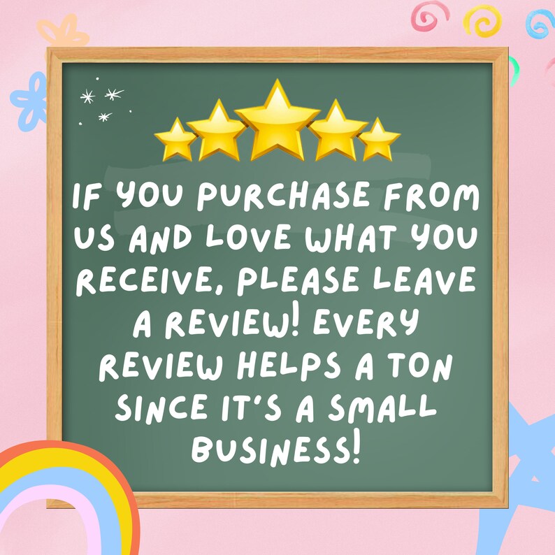 May include: A chalkboard with a wooden frame and a green surface. Five yellow stars are at the top of the board. The text on the board reads: "IF YOU PURCHASE FROM US AND LOVE WHAT YOU RECEIVE, PLEASE LEAVE A REVIEW! EVERY REVIEW HELPS A TON SINCE IT'S A SMALL BUSINESS!"