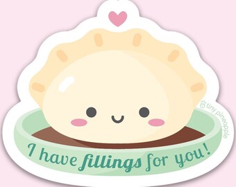 Dumpling vinyl sticker— "I have FILLINGS for you" Tiny Pineapple Studio (bao XLB gyoza mandu Asian food kawaii cute pun punny nerdy love)
