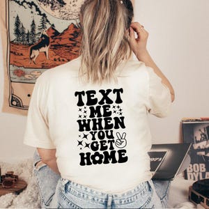 Text Me When You Get Home tee Trendy Hoodies Aesthetic Clothes Oversized shirt Gift For Her Tiktok shirt with words on back gift for sister