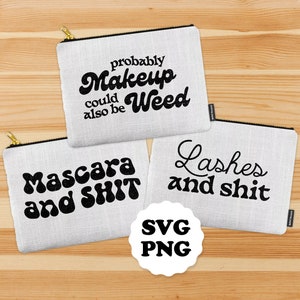 May include: Three white zippered pouches with black text. The pouches have the following text: "probably makeup could also be weed", "mascara and shit", and "lashes and shit". A white circle with black text that says "SVG PNG" is in the bottom center of the image.