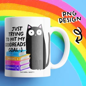 May include: White ceramic mug with a black cat illustration and the text "JUST TRYING TO HIT MY GOODREADS GOAL:)". The mug features a stack of colorful books labeled "amut", "MYSTERY", "Fantasy", and "ROMANCE". A rainbow and the words "PNG DESIGN" are in the background.