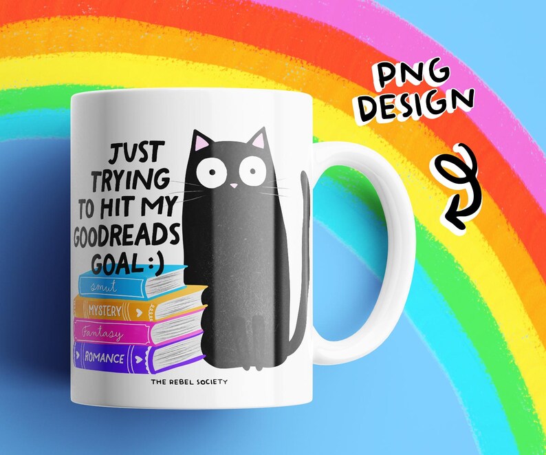 May include: White ceramic mug with a black cat illustration and the text "JUST TRYING TO HIT MY GOODREADS GOAL:)". The mug features a stack of colorful books labeled "amut", "MYSTERY", "Fantasy", and "ROMANCE". A rainbow and the words "PNG DESIGN" are in the background.