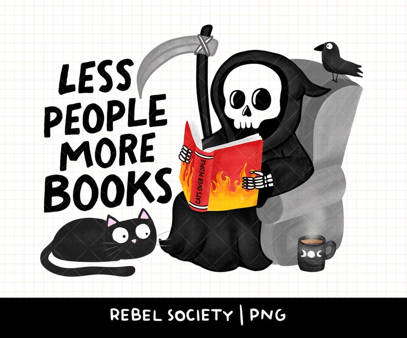 May include: A whimsical illustration features the Grim Reaper reading a book titled "Cats Over People" while seated in a chair. A black cat and a crow are also present. The text "LESS PEOPLE MORE BOOKS" is displayed above. A coffee mug with moon phases is also present.