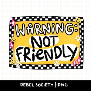 May include: A rectangular graphic design featuring a yellow center with the black text WARNING: NOT FRIENDLY. The design is bordered by a black and white checkerboard pattern and decorated with small yellow smiley faces, white flowers, and pink stars.