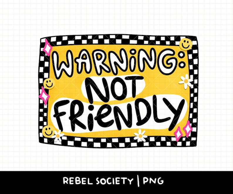May include: A rectangular graphic design featuring a yellow center with the black text WARNING: NOT FRIENDLY. The design is bordered by a black and white checkerboard pattern and decorated with small yellow smiley faces, white flowers, and pink stars.