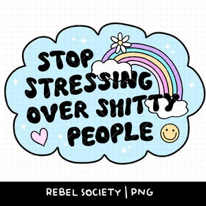 Könnte beinhalten: Hellblaues, wolkenförmiges Grafikdesign mit dem schwarzen Text "STOP STRESSING OVER SHITTY PEOPLE". Das Design umfasst einen Regenbogen, eine Gänseblümchenblüte, ein Herz, ein Smiley und Sterne. Der untere Teil zeigt "REBEL SOCIETY | PNG".