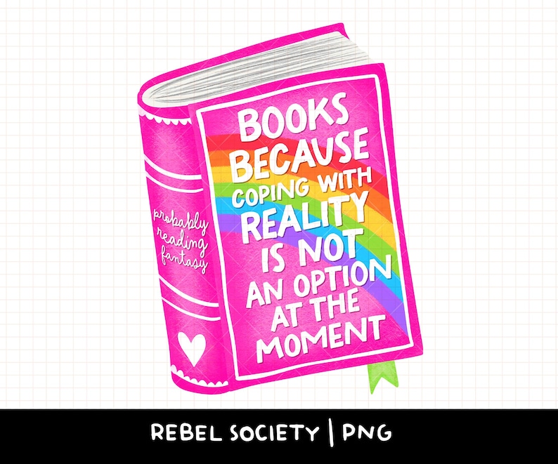 Puede incluir: Ilustraci&oacute;n de un libro rosa brillante con el texto "BOOKS BECAUSE COPING WITH REALITY IS NOT AN OPTION AT THE MOMENT". El libro tiene un dise&ntilde;o de arco&iacute;ris y un marcap&aacute;ginas de cinta verde. Tambi&eacute;n se ven las palabras "probably reading fantasy".