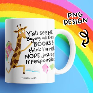 May include: White ceramic mug featuring a cartoon giraffe holding books, with text that reads "Y'all see ME Buying all these BOOKS & think I'm rich NOPE, just super irresponsible." The mug has a white handle and the words "THE REBEL SOCIETY" at the bottom.