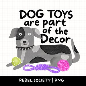May include: A graphic illustration features a gray and white dog with a spiked collar, accompanied by a tennis ball, a pink ball, and a purple rope toy. The text reads "DOG TOYS are part of the Decor."