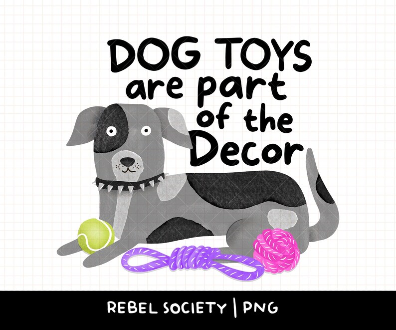 May include: A graphic illustration features a gray and white dog with a spiked collar, accompanied by a tennis ball, a pink ball, and a purple rope toy. The text reads "DOG TOYS are part of the Decor."